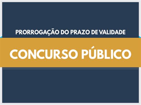 Prorroga A Validade Do Concurso PÚblico E DÁ Outras ProvidÊncias