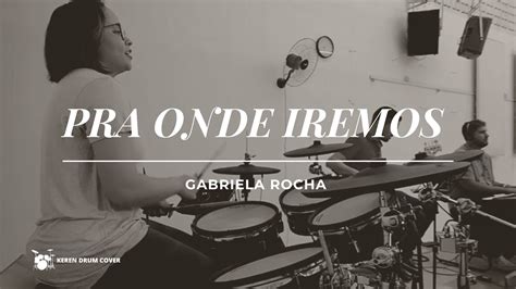 Pra Onde Iremos N S Gabriela Rocha Drum Cover Youtube