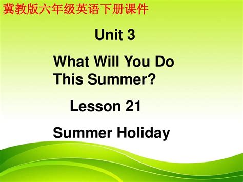 英语： Unit 3 Lesson 21【summer Holiday】课件冀教版六年级下word文档在线阅读与下载无忧文档