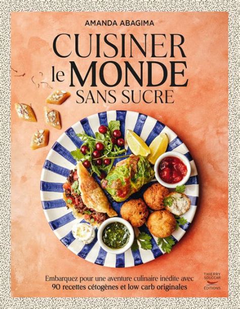 Cuisiner Le Monde Sans Sucre Embarquez Pour Une Aventure Culinaire