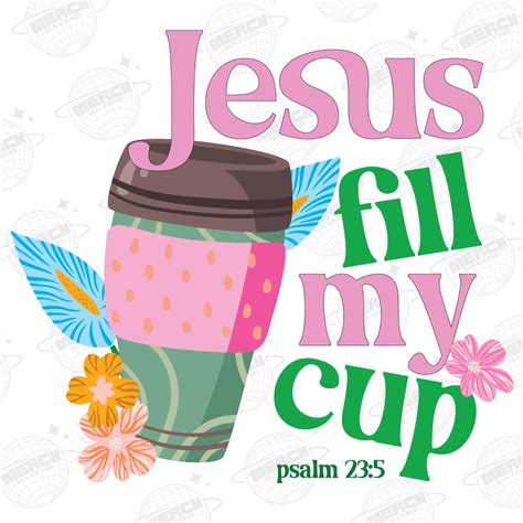 Jesus Fills My Cup Png Psalm Png Christian Christmas Png Bible