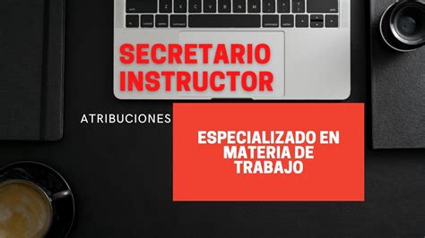 Secretario Instructor Especializado Materia De Trabajo Atribuciones