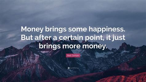 Neil Simon Quote Money Brings Some Happiness But After A Certain