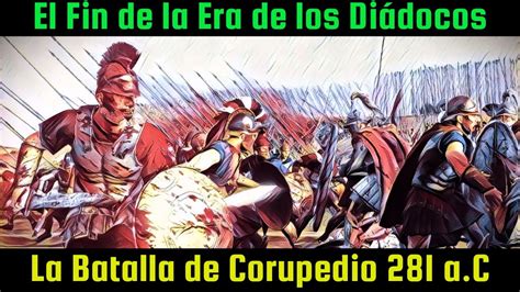 El Fin De La Era De Los Di Docos La Batalla De Corupedio A C Youtube