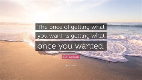 Neil Gaiman Quote The Price Of Getting What You Want Is Getting What