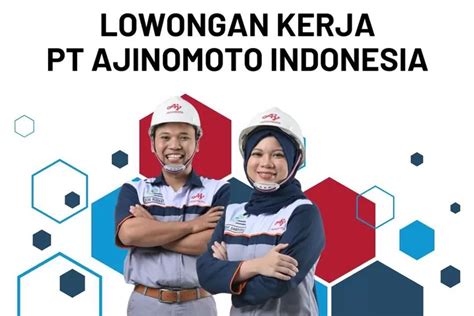 Lowongan Kerja Ajinomoto Indonesia Di Posisi Strategis Buruan Daftar