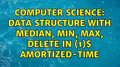 Computer Science Data Structure With Median Min Max Delete In O