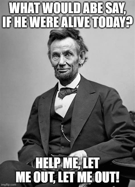 If Abe Was Alive Imgflip