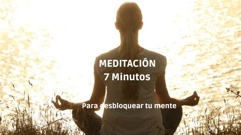 🙏meditaciÓn Guiada 💖 Para Calmar Y Desbloquear La Mente🌿 En 7 Minutos🌟 Youtube