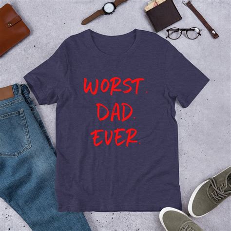 Worst Dad Ever Shirt Worst Dad Ever Tee Funny Tee Worst Dad Etsy