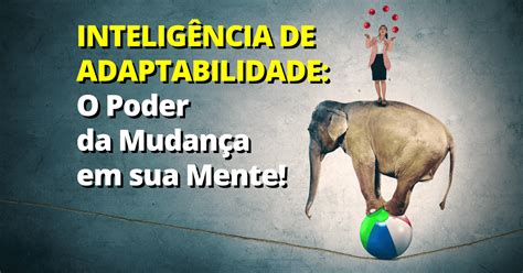 Inteligência de Adaptabilidade O Poder da Mudança na sua Mente