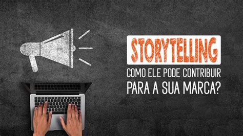 Storytelling Como Ele Pode Contribuir Para A Sua Marca MKT Effect