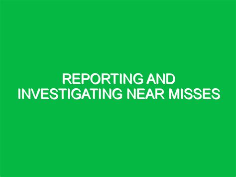 Reporting And Investigating Near Misses Safety Notes