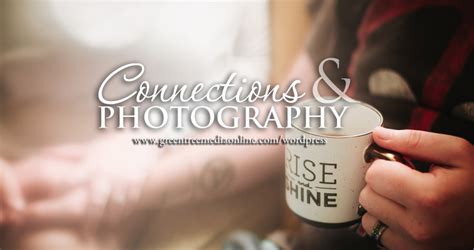 Connections & Photography - Green Tree Media Photography | Online Journal