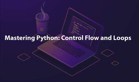 Mastering Python Control Flow And Loops Knowledge Feed