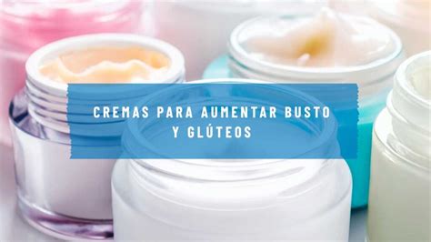 Las Mejores Cremas para Aumentar Busto y Glúteos Potencia Tu Figura