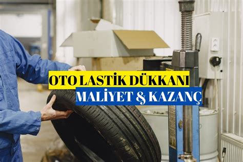 Oto Lastik Dükkanı Açmak 2024 Maliyet And Kazanç Tablosu Bilgi Hizmetleri