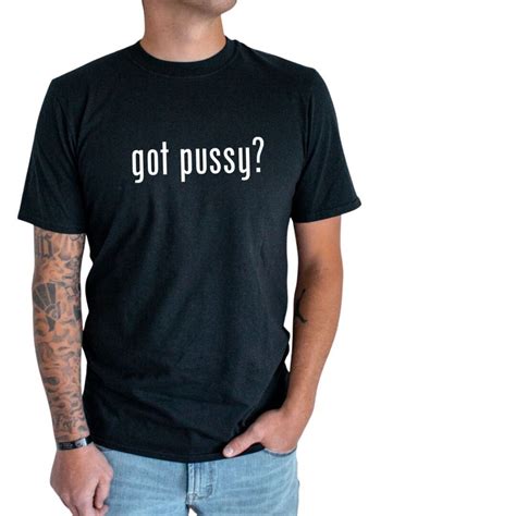 Got Pussy Tshirt Minimalist Casual Unisex Tee Rude Offensive Etsy