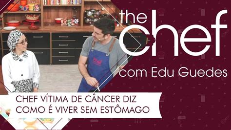 Chef V Tima De C Ncer Diz Como Viver Sem Est Mago The Chef Youtube