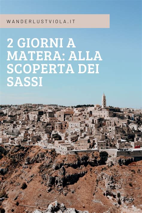 Matera In Due Giorni Cosa Vedere Itinerario Alla Scoperta Dei Sassi