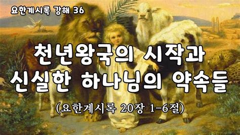 천년왕국의 시작과 신실한 하나님의 약속들 [요한계시록 강해 36 계20 1 6] 이성준 목사 진주영광침례교회 킹제임스 흠정역성경 2022 09 04 Youtube