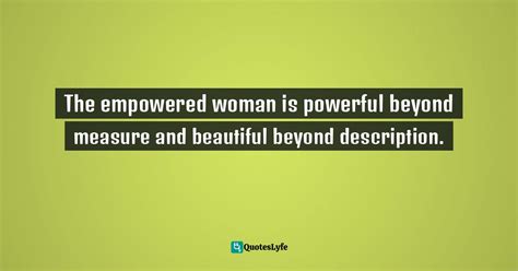 The Empowered Woman Is Powerful Beyond Measure And Beautiful Beyond De