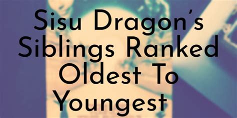 Sisu Dragon’s 4 Siblings Ranked Oldest To Youngest - Oldest.org