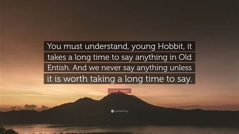 J R R Tolkien Quote You Must Understand Young Hobbit It Takes A