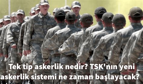 Tek Tip Askerlik Nedir Tsk N N Yeni Askerlik Sistemi Ne Zaman