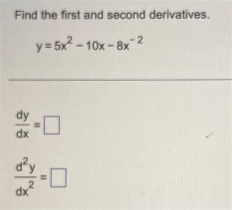 Solved Find The First And Second Derivatives Y 5x2−10x−8x−2