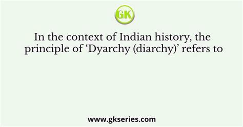 In the context of Indian history, the principle of ‘Dyarchy (diarchy)’ refers to