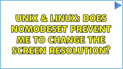 Unix Linux Does Nomodeset Prevent Me To Change The Screen Resolution