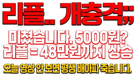 리플 미쳤습니다 5000원 돌파ㅋㅋ 리플 48만원까지 간다 영상 바로 확인하고 당장 업비트 키세요 리플 리플