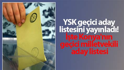 YSK geçici aday listesini yayınladı İşte Konya nın geçici milletvekili