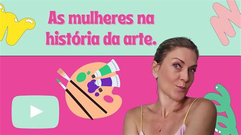 Mulheres Na Hist Ria Da Arte Youtube