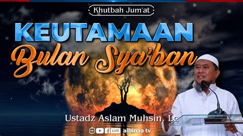 Keutamaan Bulan Sya Ban Ustadz Aslam Muhsin Abidin Lc Khutbah Jum