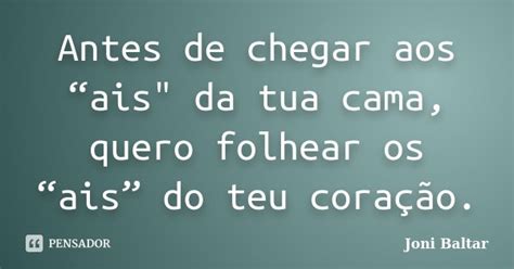 Antes De Chegar Aos Ais Da Tua Joni Baltar Pensador