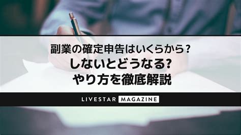 副業の確定申告はいくらから？しないとどうなる？やり方を徹底解説 Livestar