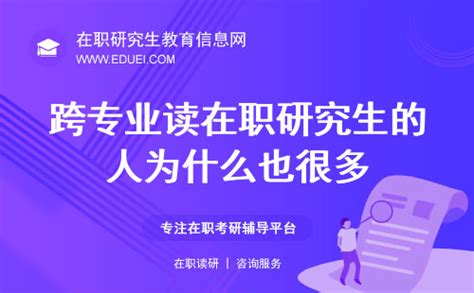 跨专业读在职研究生的人为什么也很多？热门的专业有哪些？ 在职研究生教育信息网