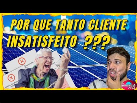 Por Que Tantos Clientes Insatisfeitos Energia Solar Fotovoltaica