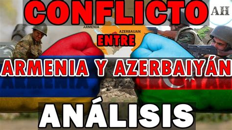 ANÁLISIS DEL CONFLICTO ENTRE ARMENIA Y AZERBAIYÁN YouTube