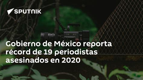 Gobierno De México Reporta Récord De 19 Periodistas Asesinados En 2020 25112020 Sputnik Mundo