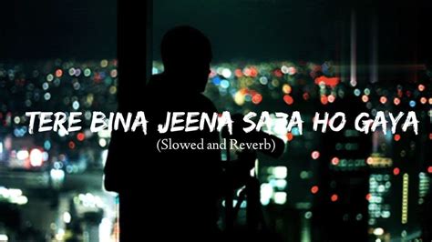 Tere Bina Jina Saja Ho Gya [slowed Reverb] Rooh Tej Gill Aesthetics Lofi Music Text