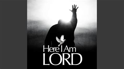 Here I Am Lord Here I Am Lord Lord My Love