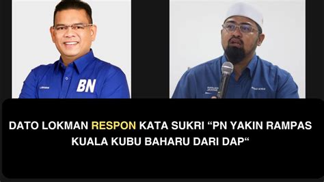 Dato Lokman Respon Kata Sukri Pn Yakin Rampas Kuala Kubu Baharu Dari