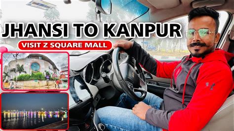 Jhansi To Kanpur By Car Kanpur Visit Z Square Mall Kanpur