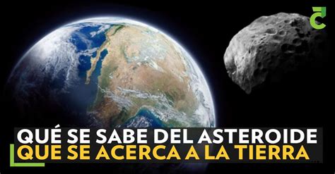 Qu Se Sabe Del Asteroide Que Se Acerca A La Tierra