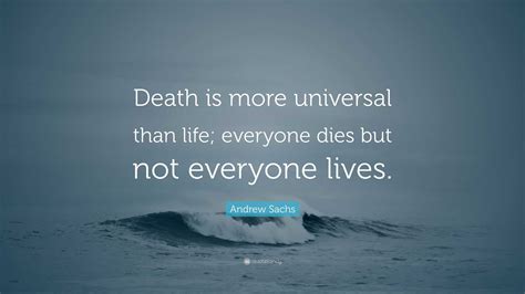 Andrew Sachs Quote: “Death is more universal than life; everyone dies ...