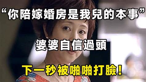 “你陪嫁婚房是我兒的本事”，婆婆自信過頭，下一秒被啪啪打臉！ 翠花的秘密 Youtube