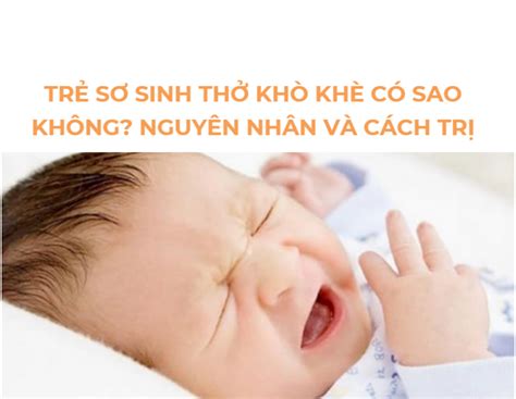 Trẻ sơ sinh thở khò khè có sao không Nguyên nhân và cách điều trị hiệu quả